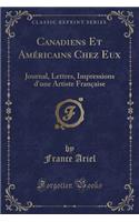 Canadiens Et Américains Chez Eux: Journal, Lettres, Impressions d'Une Artiste Française (Classic Reprint)(French)