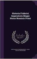 Historia Friderici Imperatoris Magni Huius Nominis Primi
