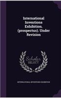 International Inventions Exhibition. (prospectus). Under Revision