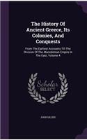 The History of Ancient Greece, Its Colonies, and Conquests: From the Earliest Accounts Till the Division of the Macedonian Empire in the East, Volume 4