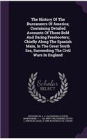 The History Of The Buccaneers Of America; Containing Detailed Accounts Of Those Bold And Daring Freebooters; Chiefly Along The Spanish Main, In The Great South Sea, Succeeding The Civil Wars In England