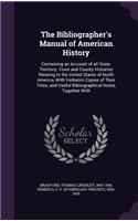 The Bibliographer's Manual of American History: Containing an Account of All State, Territory, Town and County Histories Relating to the United States of North America, with Verbatim Copies of The