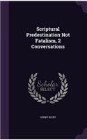 Scriptural Predestination Not Fatalism, 2 Conversations: (English)