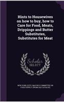 Hints to Housewives on how to buy, how to Care for Food, Meats, Drippings and Butter Substitutes, Substitutes for Meat