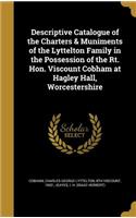 Descriptive Catalogue of the Charters & Muniments of the Lyttelton Family in the Possession of the Rt. Hon. Viscount Cobham at Hagley Hall, Worcestershire