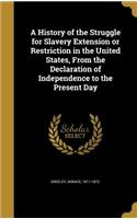 A History of the Struggle for Slavery Extension or Restriction in the United States, From the Declaration of Independence to the Present Day