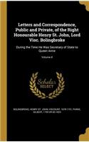 Letters and Correspondence, Public and Private, of the Right Honourable Henry St. John, Lord Visc. Bolingbroke: During the Time He Was Secretary of State to Queen Anne; Volume 4