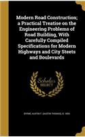 Modern Road Construction; a Practical Treatise on the Engineering Problems of Road Building, With Carefully Compiled Specifications for Modern Highways and City Steets and Boulevards