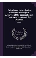 Calendar of Letter-Books Preserved Among the Archives of the Corporation of the City of London at the Guildhall; Volume 1