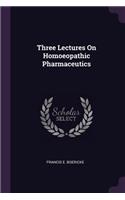 Three Lectures On Homoeopathic Pharmaceutics