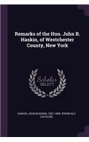Remarks of the Hon. John B. Haskin, of Westchester County, New York