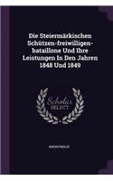 Die Steiermärkischen Schützen-freiwilligen-bataillone Und Ihre Leistungen In Den Jahren 1848 Und 1849