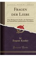 Fragen der Liebe: Eine Biologische Studie, der Dichtkunst des Scheidenden Jahrhunderts Gewidmet (Classic Reprint)