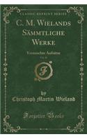 C. M. Wielands Sämmtliche Werke, Vol. 29: Vermischte Aufsätze (Classic Reprint)