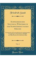 Schweizerisches Idiotikon, WÃ¶rterbuch Der Schweizerdeutschen Sprache, Vol. 4: Gesammelt Auf Veranstaltung Der Antiquarischen Gesellschaft in ZÃ¼rich Unter BeihÃ¼lfe Aus Allen Kreisen Des Schweizervolkes (Classic Reprint)