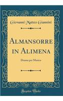 Almansorre in Alimena: Drama Per Musica (Classic Reprint)
