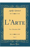 L'Arte, Vol. 7: Nov.-Dicembre 1904 (Classic Reprint)
