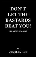 Don't Let the Bastards Beat You!