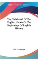 The Childhood Of The English Nation Or The Beginnings Of English History