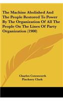 Machine Abolished And The People Restored To Power By The Organization Of All The People On The Lines Of Party Organization (1900)