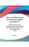 Notes And Observations On The Ionian Islands And Malta V1: With Some Remarks On Constantinople And Turkey, And On The System Of Quarantine As At Present Conducted (1842)