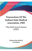 Transactions Of The Indiana State Medical Association, 1905: Fifty-Sixth Annual Session (1905)