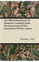 Offical Hand-Book of Tasmania, Compiled Under the Instructions of the Government of That Colony