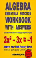 Algebra Essentials Practice Workbook with Answers: Linear & Quadratic Equations, Cross Multiplying, and Systems of Equations: Improve Your Math Fluency Series(Improve Your Math Fluency)