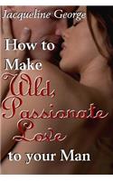 How to make Wild, Passionate Love to your Man