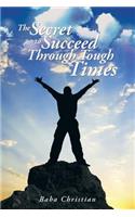 Secret to Succeed Through Tough Times