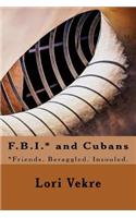 F.B.I.* and Cubans: *Friends. Beraggled. Insouled.