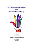 The Five Finger Paragraph(c) and The Five Finger Essay: Grades 7-12 Teacher Edition: Grades 7-12 Teacher Edition(2 The Five Finger Paragraph(c))