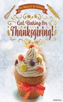 Get Baking for Thanksgiving!: (Get Baking for the Holidays!)