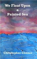 We Float Upon a Painted Sea