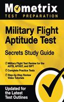 Military Flight Aptitude Test Secrets Study Guide - Military Flight Test Review for the Astb, Afoqt, and Sift, Complete Practice Tests, Step-By-Step Review Video Tutorials: [updated for the Latest Test Outlines]