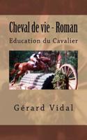 Cheval de Vie - Roman: Education Du Cavalier