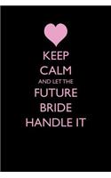 Keep Calm and Let the Future Bride Handle It: (6 Blank Lined Journals for Weddings)