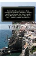 Forex Trading Course: Top Underground Forex Trading Secrets And Best Weird But Shockingly Profitable Little Known Tricks To Easy Instant Forex Millionaire: Forex Trading 