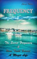 Frequency: The Secret Frequency & Bare Truth Behind a Magic Life