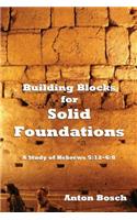Building Blocks for Solid Foundations: A Study of Hebrews 5:12-6:8