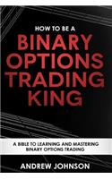 How To Be A Binary Options Trading King: Trade Like A Binary Options King(3 How to Be a Trading King)