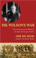 Mr. Wilson's War: From the Assassination of McKinley to the Defeat of the League of Nations