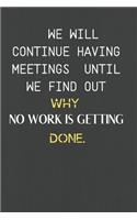 We Will Continue Having Meetings Until We Find Out Why No Work Is Getting Done