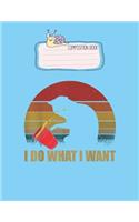 Composition Book: Cat I Do What I Want Lovely Composition Notes Notebook for Work Marble Size College Rule Lined for Student Journal 110 Pages of 8.5"x11" Efficient W