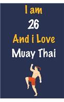 I am 26 And i Love Muay Thai: Journal for Muay Thai Lovers, Birthday Gift for 26 Year Old Boys and Girls who likes Strength and Agility Sports, Christmas Gift Book for Muay Thai 