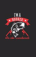 IM A Hooker On The Weekends: Notebook For Fishing Enthusiasts And Fishermen. Notebook And Exercise Book For School And Work