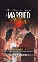 Meet, Date, Get Engaged, and Married in 90 Days: 77 Secrets That Will Make Him Marry You in Less Than 12 Weeks