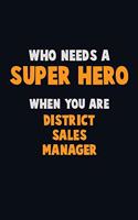Who Need A SUPER HERO, When You Are District Sales Manager: 6X9 Career Pride 120 pages Writing Notebooks