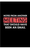 Notes From Another Meeting That Should Have Been An Email: Funny Office Journals, Blank Lined Journal Coworker Notebook, 120 Pages, 6 x 9 Inches
