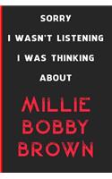 Sorry I Wasn't Listening I Was Thinking About Millie Bobby Brown